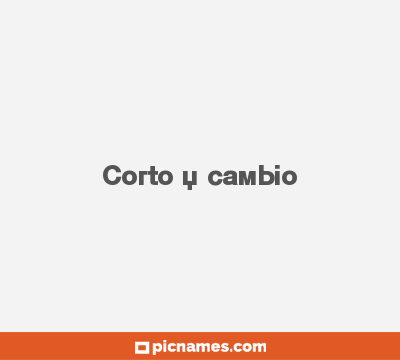 Corto y cambio